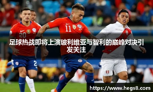 足球热战即将上演玻利维亚与智利的巅峰对决引发关注