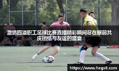 激情四溢职工足球比赛直播精彩瞬间尽在眼前共庆团结与友谊的盛宴