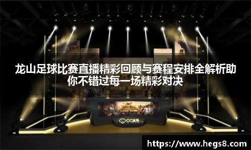 龙山足球比赛直播精彩回顾与赛程安排全解析助你不错过每一场精彩对决