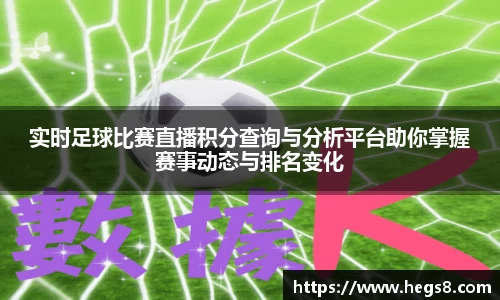 实时足球比赛直播积分查询与分析平台助你掌握赛事动态与排名变化
