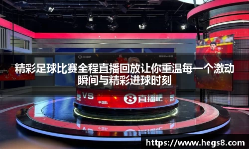 精彩足球比赛全程直播回放让你重温每一个激动瞬间与精彩进球时刻